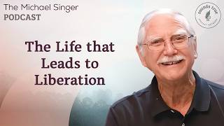 The Life that Leads to Liberation | Michael Singer Podcast