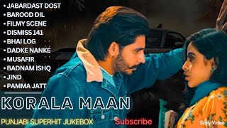 Korala Maan All Songs | New Punjab jukebox 2024 | Korala Maan New Punjabi Song | Korala Maan Jukebox