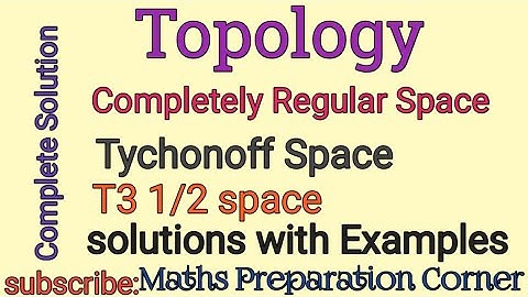 Completely Regular Space. T3 1/2 or Tychonoff Space  in Topology.  Solved Examples and Theorems