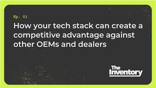 How your tech stack can create a competitive advantage against other OEMs and dealers