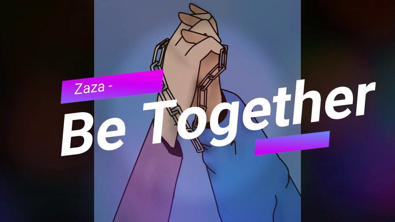 Песня be together. Zaza be together. Been together. Музыка Zaza be together. Be together альб.