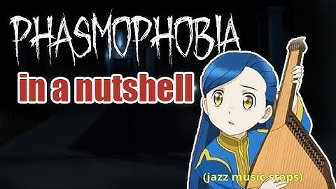 Phasmophobia in a Nutshell