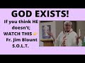 God exists  if you believe ofherwise watch this true story by fr jim blount solt