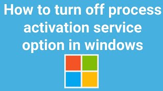 How to turn off process activation service option in windows