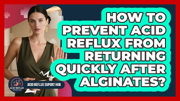 How To Prevent Acid Reflux From Returning Quickly After Alginates? - Acid Reflux Support Hub