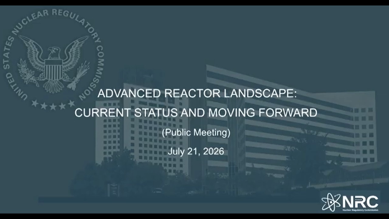 Thumbnail for Advanced Reactor Landscape: Current Status and Moving Forward (Public Meeting) 7/21/2026