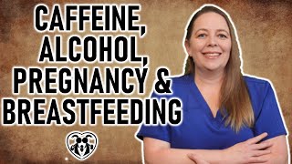 Caffeine and Alcohol during Pregnancy and Breastfeeding