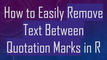How to Easily Remove Text Between Quotation Marks in R