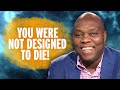 You Were NOT Designed to Die! | Dr. Francis Myles