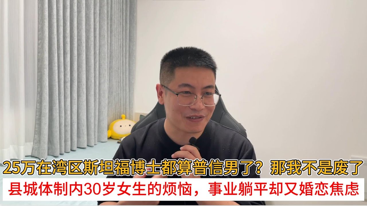 25万在湾区斯坦福博士都算普信男了？那我不是废了；县城体制内30岁女生的烦恼，事业躺平却又婚恋焦虑