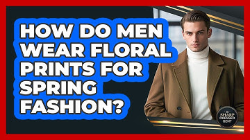 How Do Men Wear Floral Prints For Spring Fashion? - The Sharp Dressed Gent