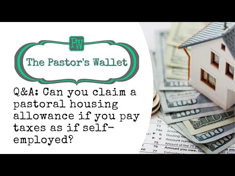 Q&A: Can you claim a pastoral housing allowance if you pay taxes as if self employed?