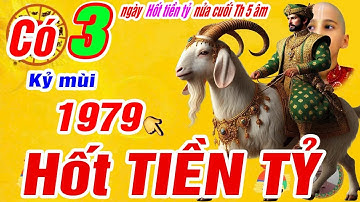 Lộc trời Xuất hiện 3 ngày vàng hốt tiền tỷ nửa cuối tháng 5 âm Kỷ mùi 1979 cực giàu có