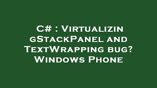 C# : VirtualizingStackPanel and TextWrapping bug Windows Phone