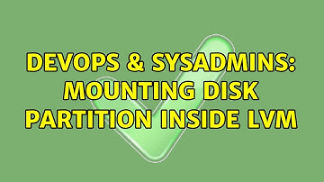 DevOps & SysAdmins: Mounting disk partition inside LVM (2 Solutions!!)