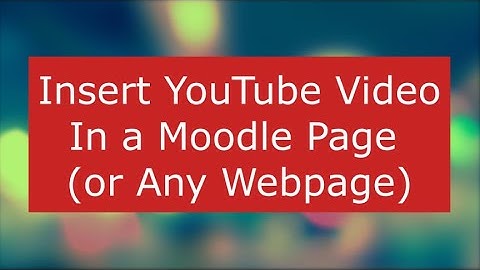 How to Insert a YouTube video into a Moodle Page