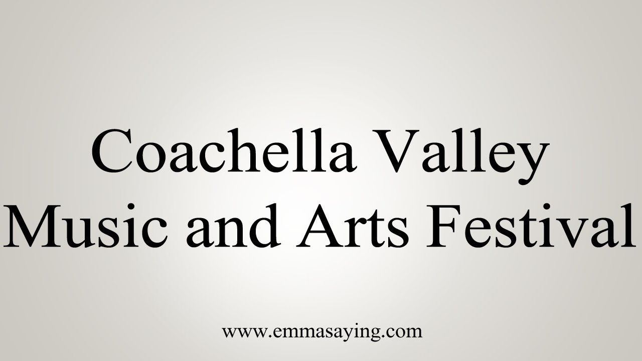 How to Pronounce Coachella Valley Music and Arts Festival YouTube