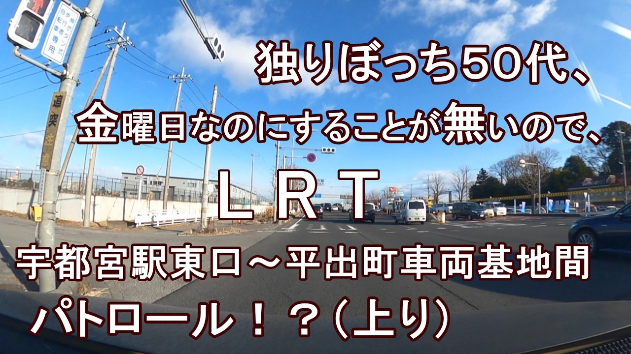 独りぼっち５０代、金曜日なのにすることが無いので、LRT宇都宮駅東口～平出町車両基地間 パトロール！？（上り）