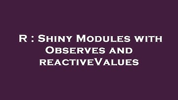 R : Shiny Modules with Observes and reactiveValues