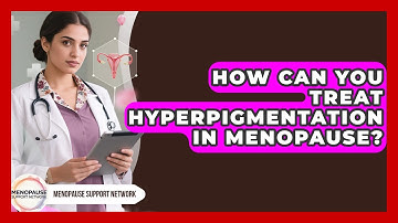 How Can You Treat Hyperpigmentation In Menopause? - Menopause Support Network