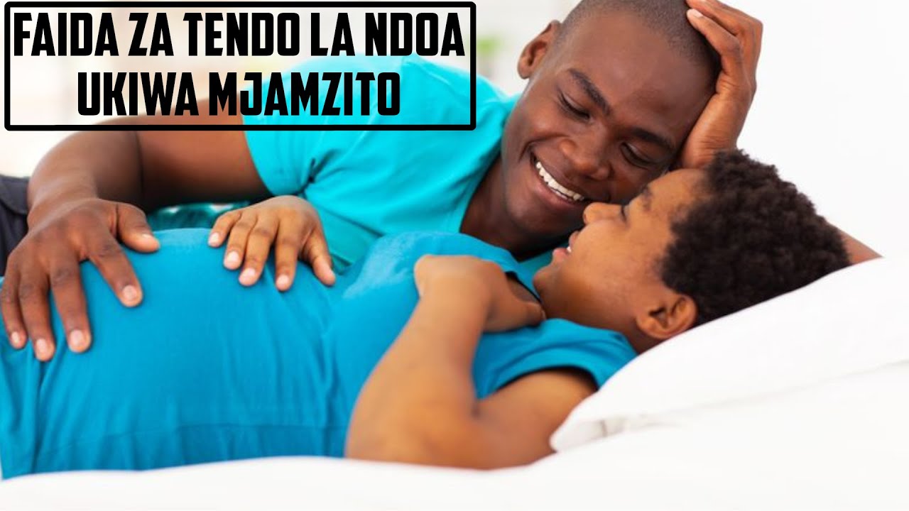 FAIDA ZA KUFANYA MAPENZI KWA MJAMZITO FAIDA ZA TENDO LA NDOA UKIWA NA
