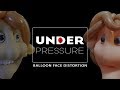 UNDER PRESSURE: Balloon Face Distortion