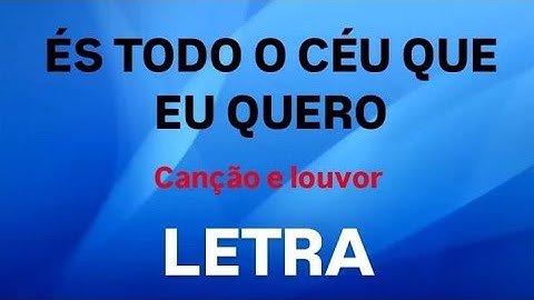 ÉS TODO O CÉU QUE EU QUERO - CANÇÃO E LOUVOR - LETRA [ GOSPEL MUSIC]