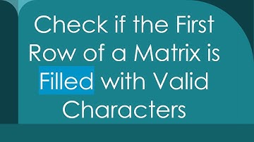 Check if the First Row of a Matrix is Filled with Valid Characters