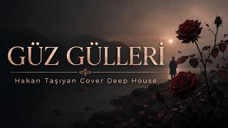 Güz Gülleri - Hakan Taşıyan Cover Deep House H4T Remixes