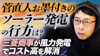 菅直人お墨付きのソーラー発電の行方は？再エネ利権戦々恐々？三菱商事が風力発電でコスト高を解消｜上念司チャンネル ニュースの虎側