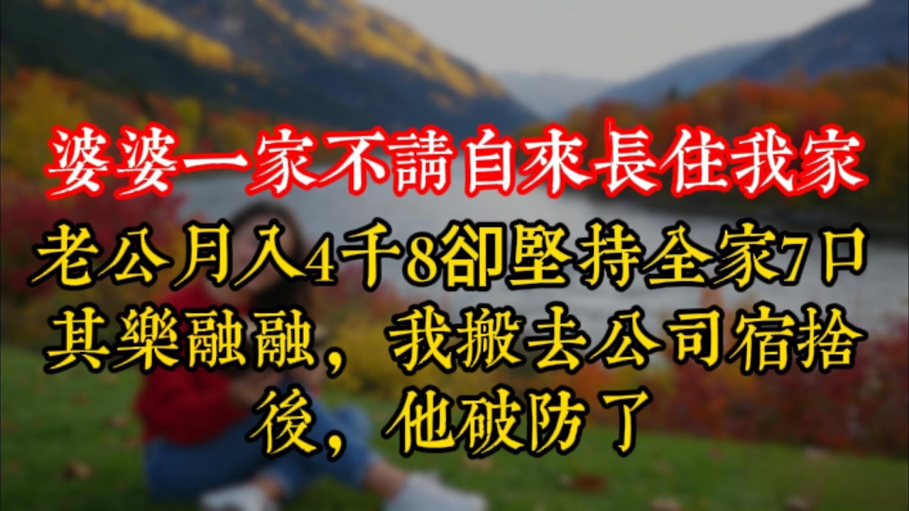 婆婆一家不請自來長住我家，老公月入4千8卻堅持全家7口其樂融融，我搬去公司宿捨後，他破防了
