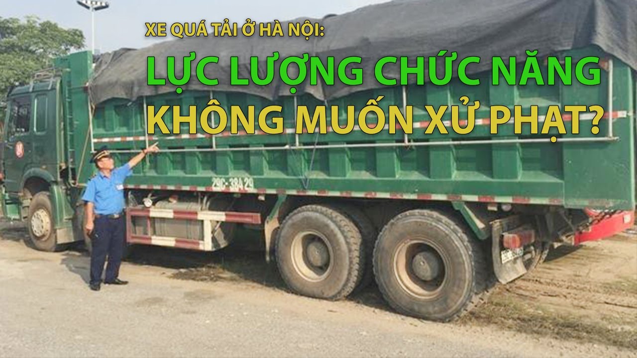 (VTC14)_ Xe quá tải ở Hà Nội: Lực lượng chức năng không muốn xử phạt ...