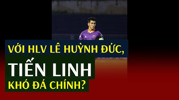 Với HLV Lê Huỳnh Đức, Tiến Linh khó đá chính?