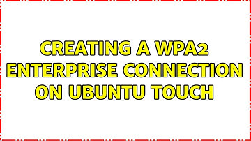 Ubuntu: Creating a WPA2 Enterprise Connection On Ubuntu Touch