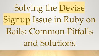 Solving the Devise Signup Issue in Ruby on Rails: Common Pitfalls and Solutions