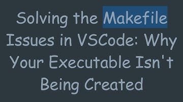 Solving the Makefile Issues in VSCode: Why Your Executable Isn