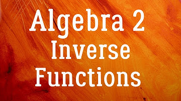 Inverse Functions | Algebra 2