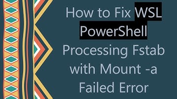 How to Fix WSL PowerShell Processing Fstab with Mount -a Failed Error