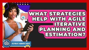What Strategies Help With Agile Iterative Planning And Estimation? - The Project Manager Toolkit
