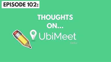 Episode 102: UbiMeet - First Thoughts...