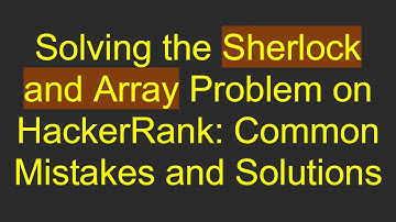 Solving the Sherlock and Array Problem on HackerRank: Common Mistakes and Solutions