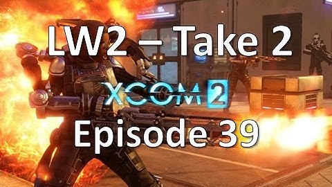 XCOM 2 - LW2 - Take 2 - Episode 39