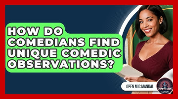 How Do Comedians Find Unique Comedic Observations? - Open Mic Manual