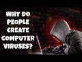 Why Do People Create Computer Viruses?