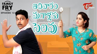 FAMILY FRY | Episode 13 | ఆదివారం మగాళ్లకు సెలవు | TeluguOne