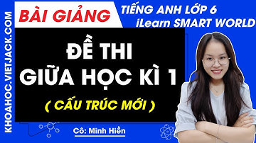 Đề thi giữa học kì 1 | Tiếng Anh lớp 6 - iLearn Smart World (CẤU TRÚC MỚI)
