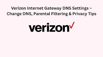 Verizon Internet Gateway DNS Settings – Change DNS, Parental Filtering & Privacy Tips