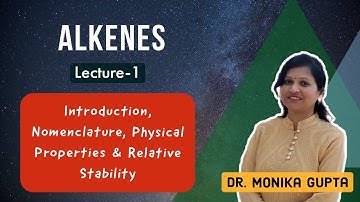 Alkenes 01: Introduction, Nomenclature, Physical Properties & Relative Stability By Dr. Monika Gupta