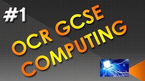 OCR GCSE Computing: Computer Systems - Topic 1 [OLD COURSE]