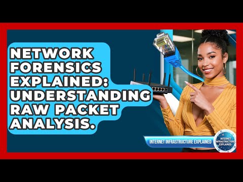 Network Forensics Explained: Understanding Raw Packet Analysis. - Internet Infrastructure Explained
